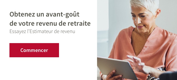 Obtenez un avant-goût de votre revenu de retraite. Essayez l’Estimateur de revenu. Commencer